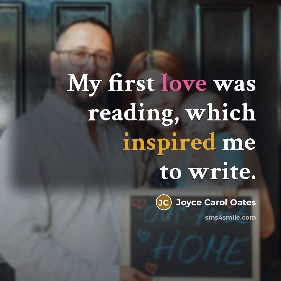 “My first love was reading, which inspired me to write.…” quote by Joyce Carol Oates