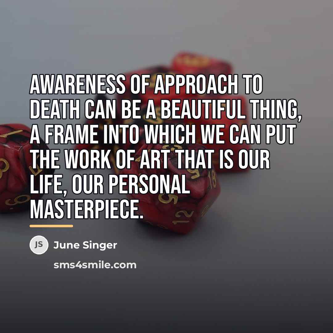“Awareness of approach to death can be a beautiful thing,…” quote by June Singer