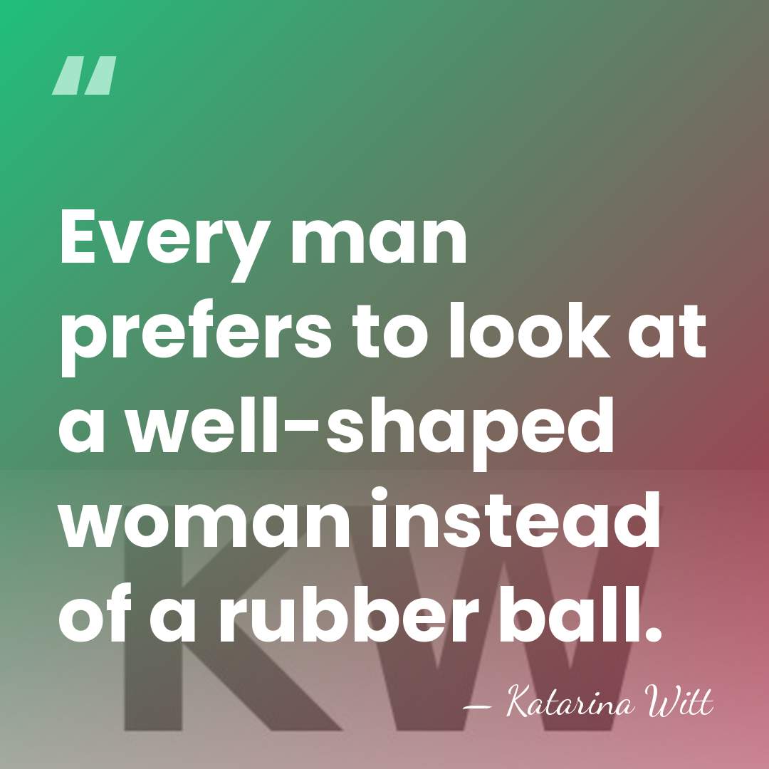 Every man prefers to look at a well-shaped woman instead of a&hellip; - Katarina Witt