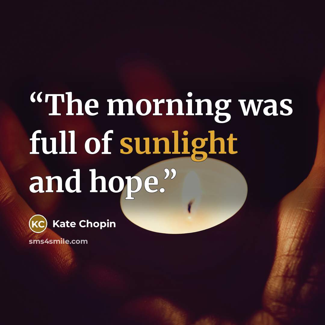 “The morning was full of sunlight and hope.” quote by Kate Chopin