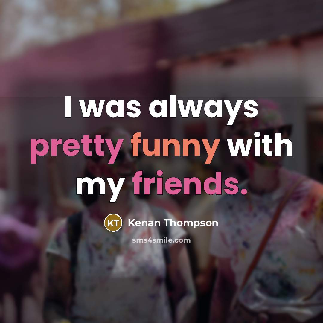 “I was always pretty funny with my friends.” quote by Kenan Thompson