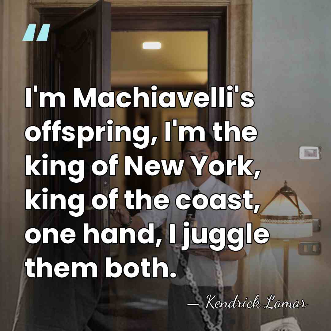 I'm Machiavelli's offspring, I'm the king of New York, king of the&hellip; - Kendrick Lamar