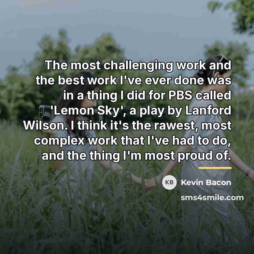 “The most challenging work and the best work I've ever…” quote by Kevin Bacon
