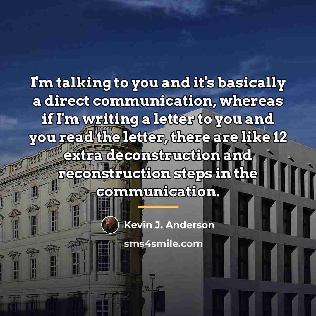 “I'm talking to you and it's basically a direct communication,…” quote by Kevin J. Anderson