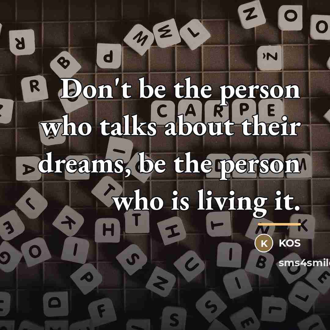 “Don't be the person who talks about their dreams, be…” quote by Kos
