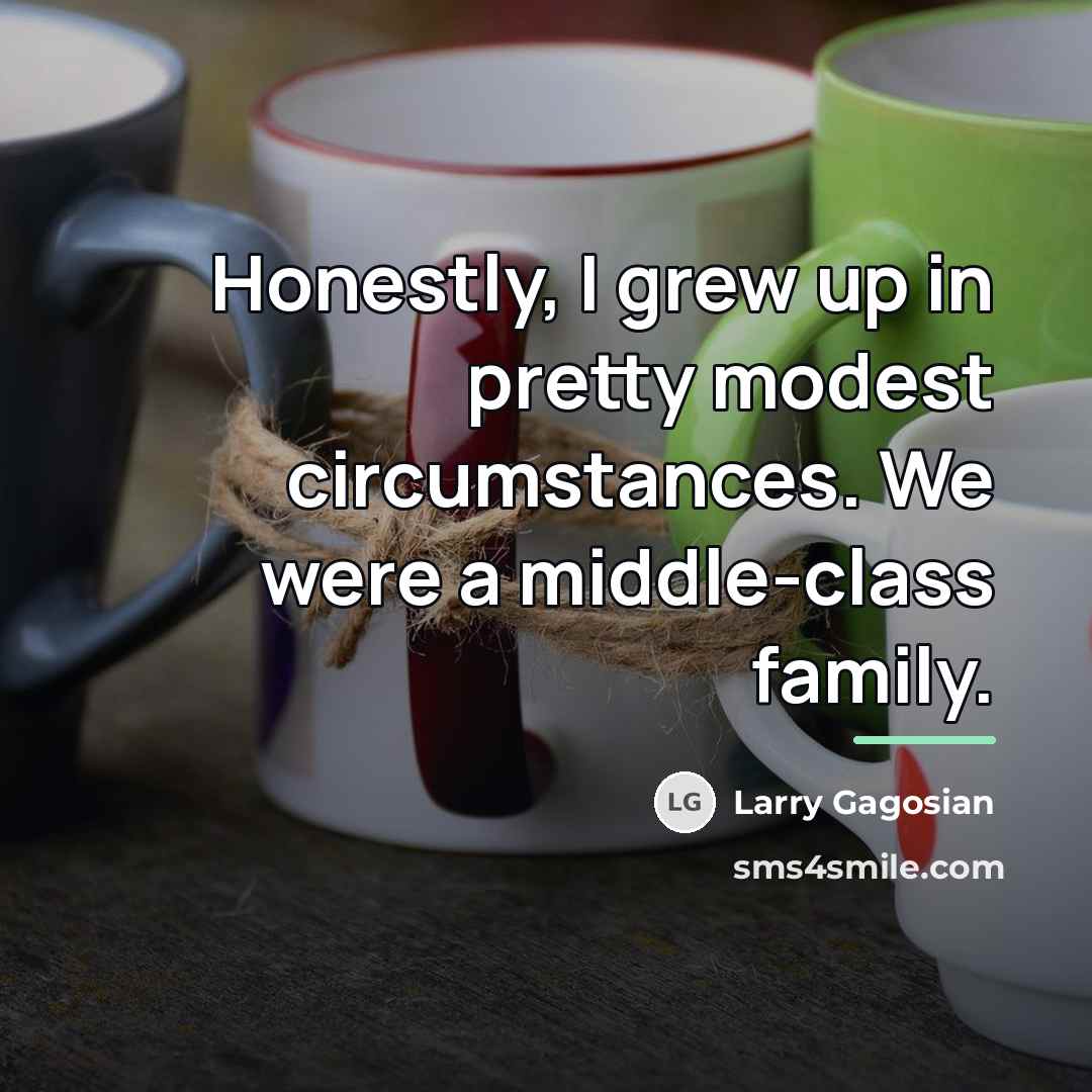 “Honestly, I grew up in pretty modest circumstances. We were…” quote by Larry Gagosian