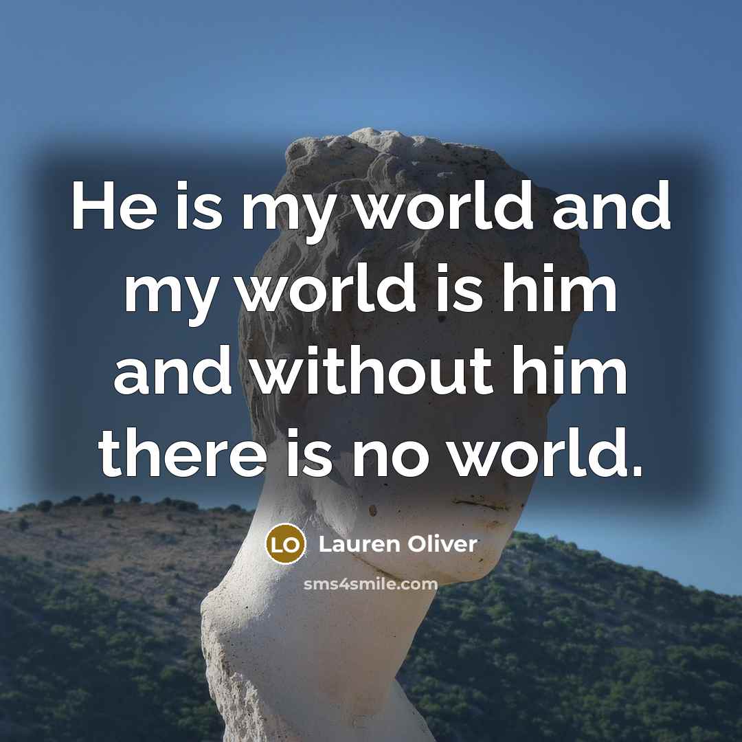 “He is my world and my world is him and…” quote by Lauren Oliver