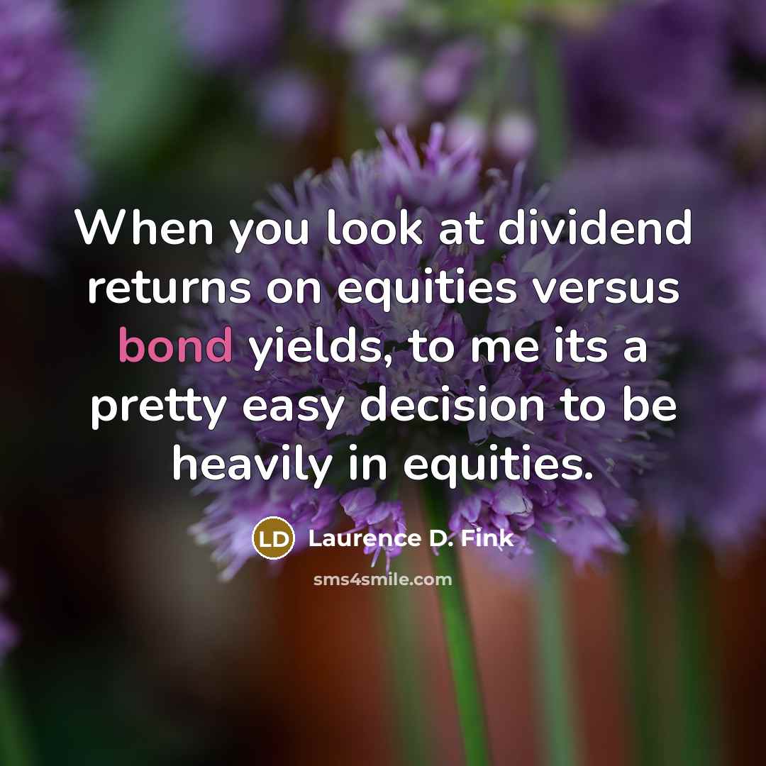 “When you look at dividend returns on equities versus bond…” quote by Laurence D. Fink