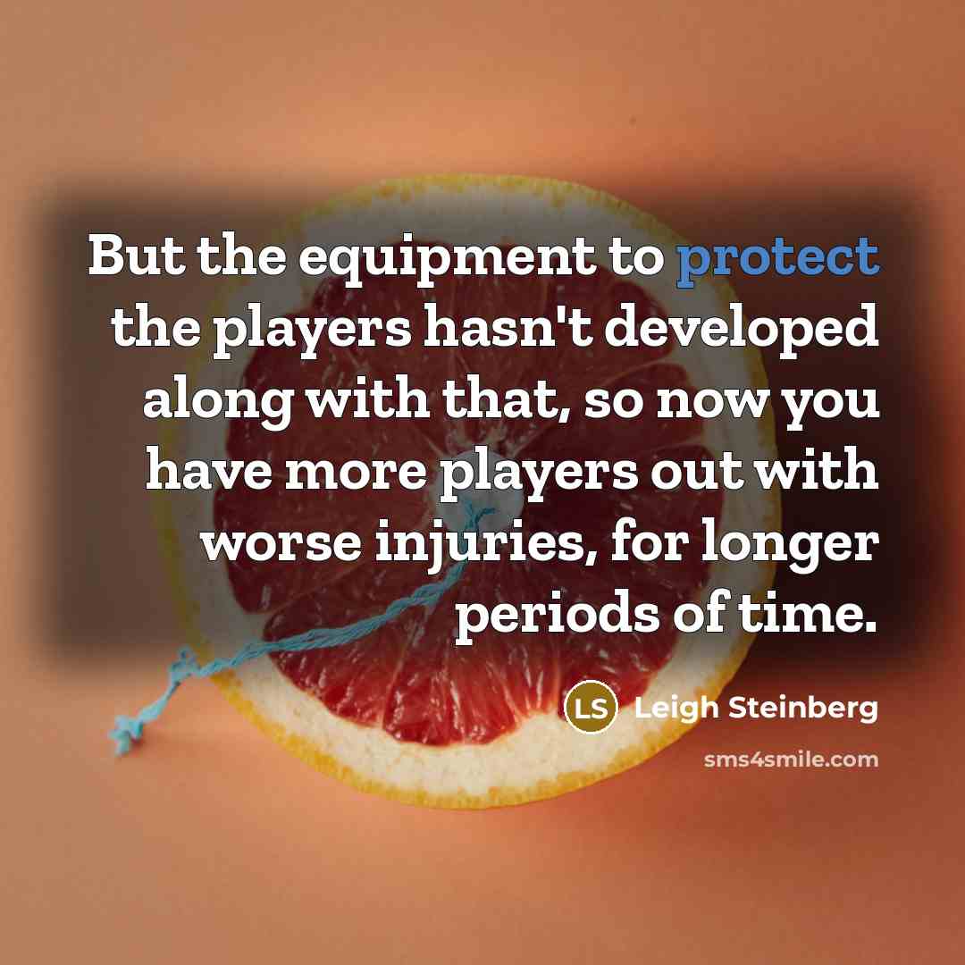 “But the equipment to protect the players hasn't developed along…” quote by Leigh Steinberg