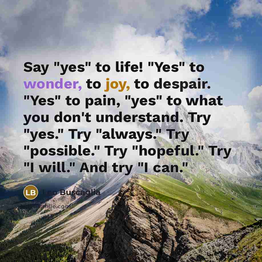 “Say "yes" to life! "Yes" to wonder, to joy, to…” quote by Leo Buscaglia