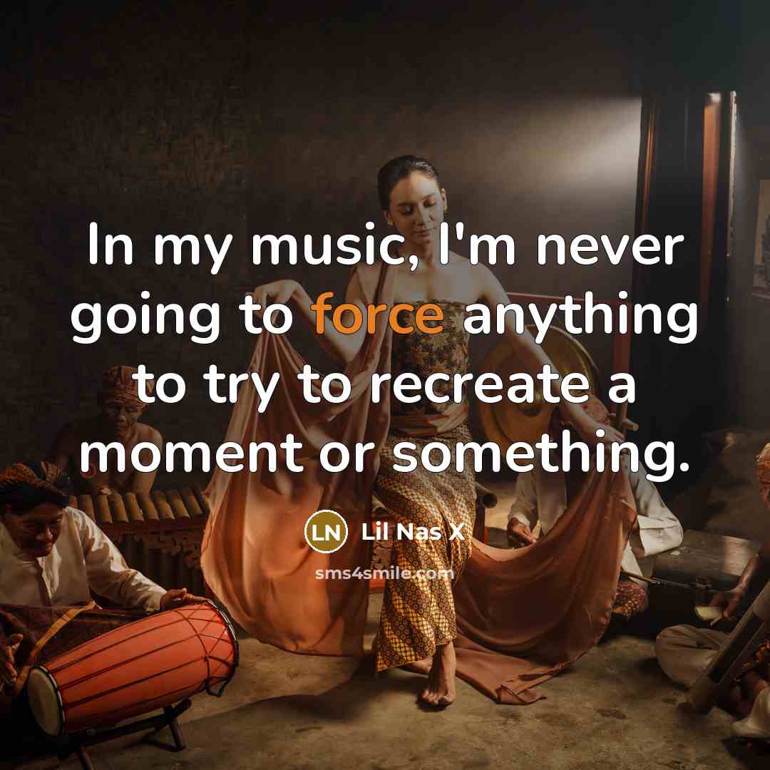 “In my music, I'm never going to force anything to…” quote by Lil Nas X