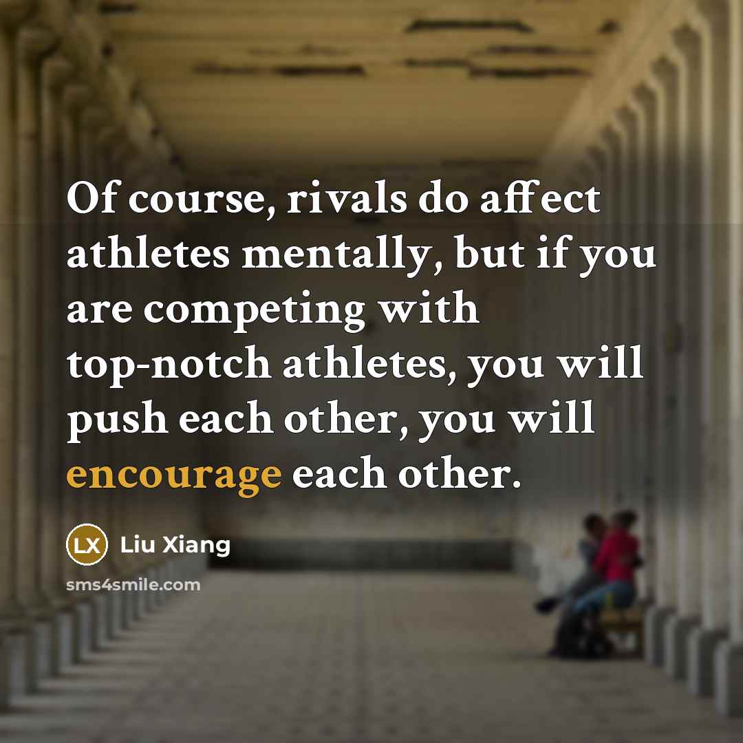 “Of course, rivals do affect athletes mentally, but if you…” quote by Liu Xiang