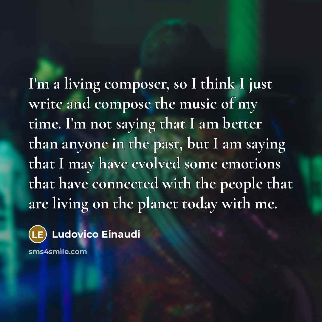 “I'm a living composer, so I think I just write…” quote by Ludovico Einaudi
