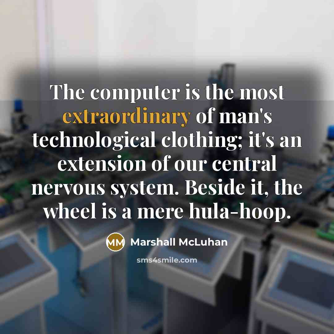 “The computer is the most extraordinary of man's technological clothing;…” quote by Marshall McLuhan