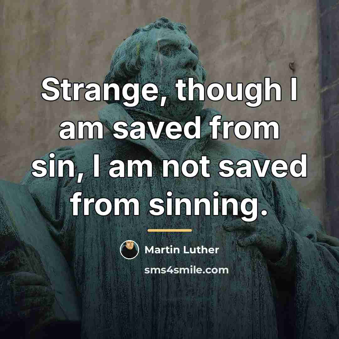 “Strange, though I am saved from sin, I am not…” quote by Martin Luther