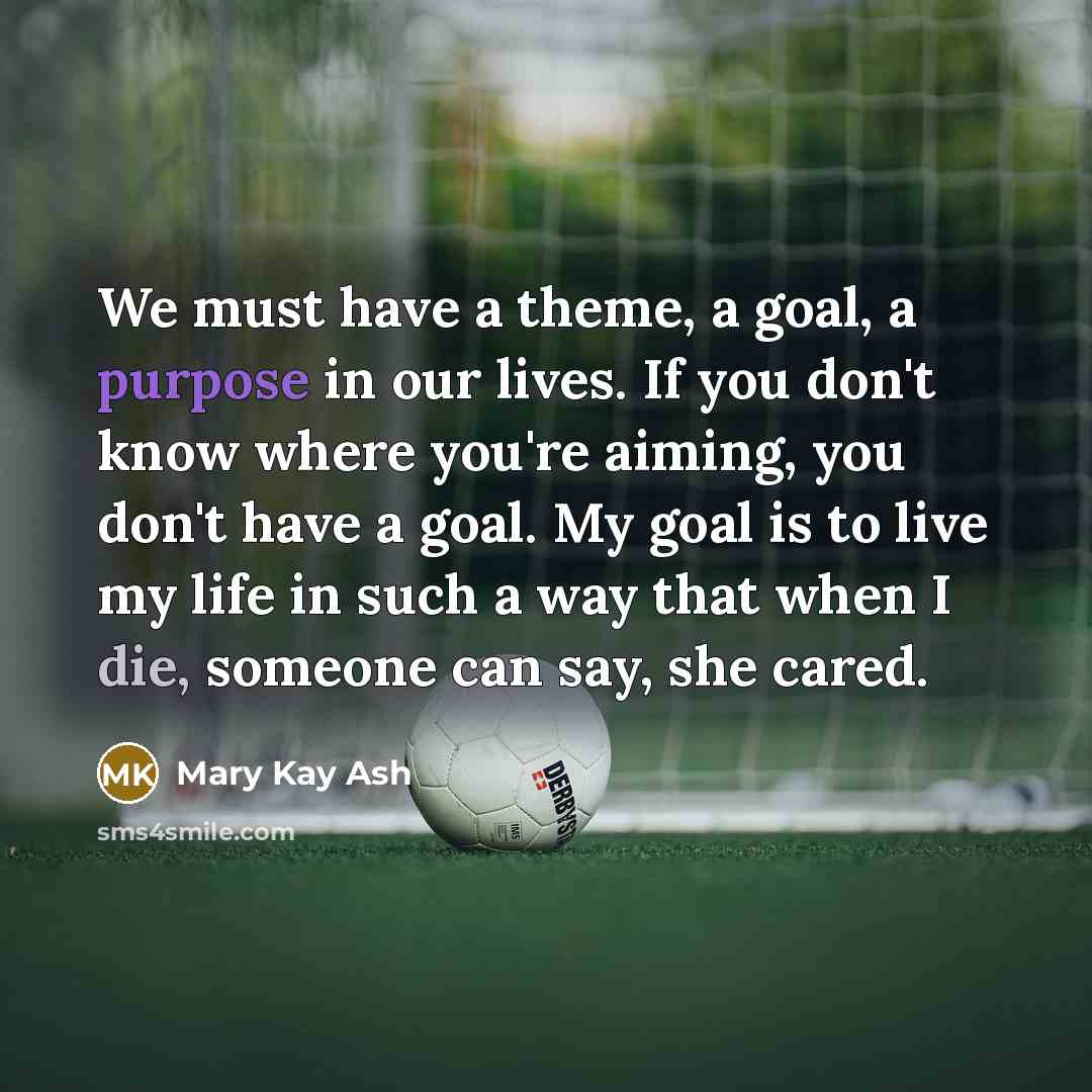 “We must have a theme, a goal, a purpose in…” quote by Mary Kay Ash