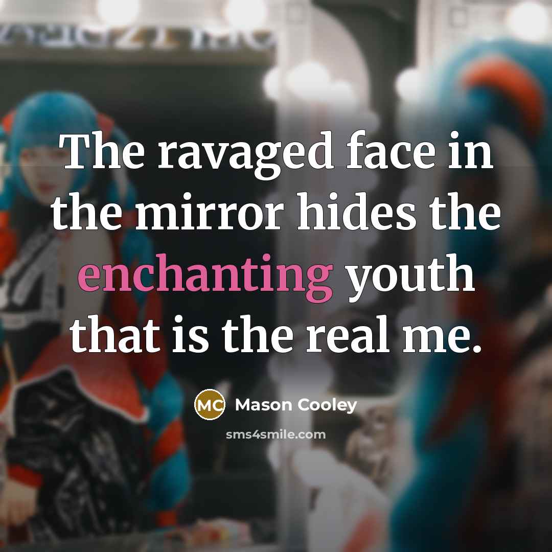 “The ravaged face in the mirror hides the enchanting youth…” quote by Mason Cooley