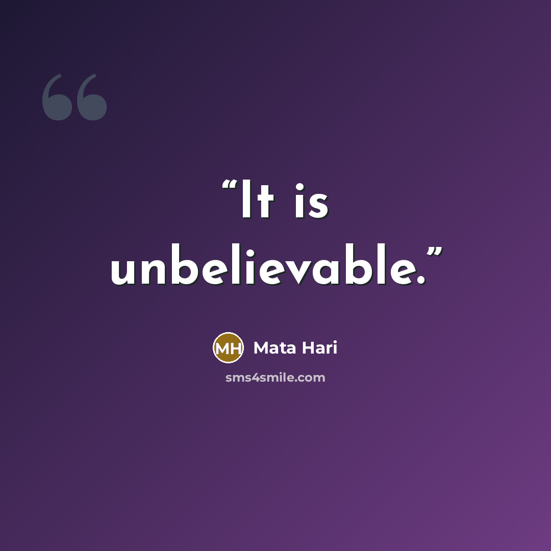“It is unbelievable.” quote by Mata Hari