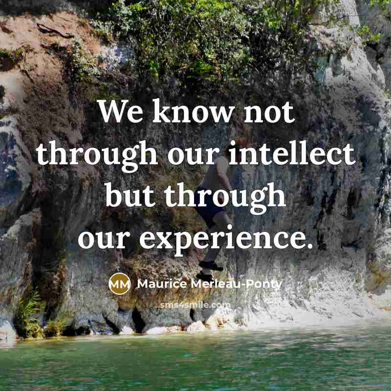 “We know not through our intellect but through our experience.…” quote by Maurice Merleau-Ponty
