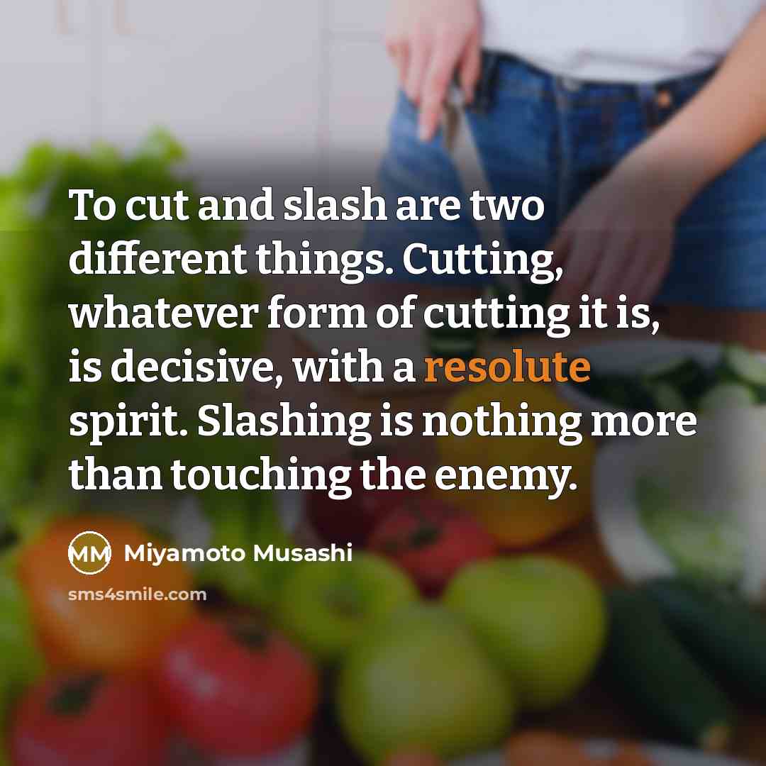 “To cut and slash are two different things. Cutting, whatever…” quote by Miyamoto Musashi