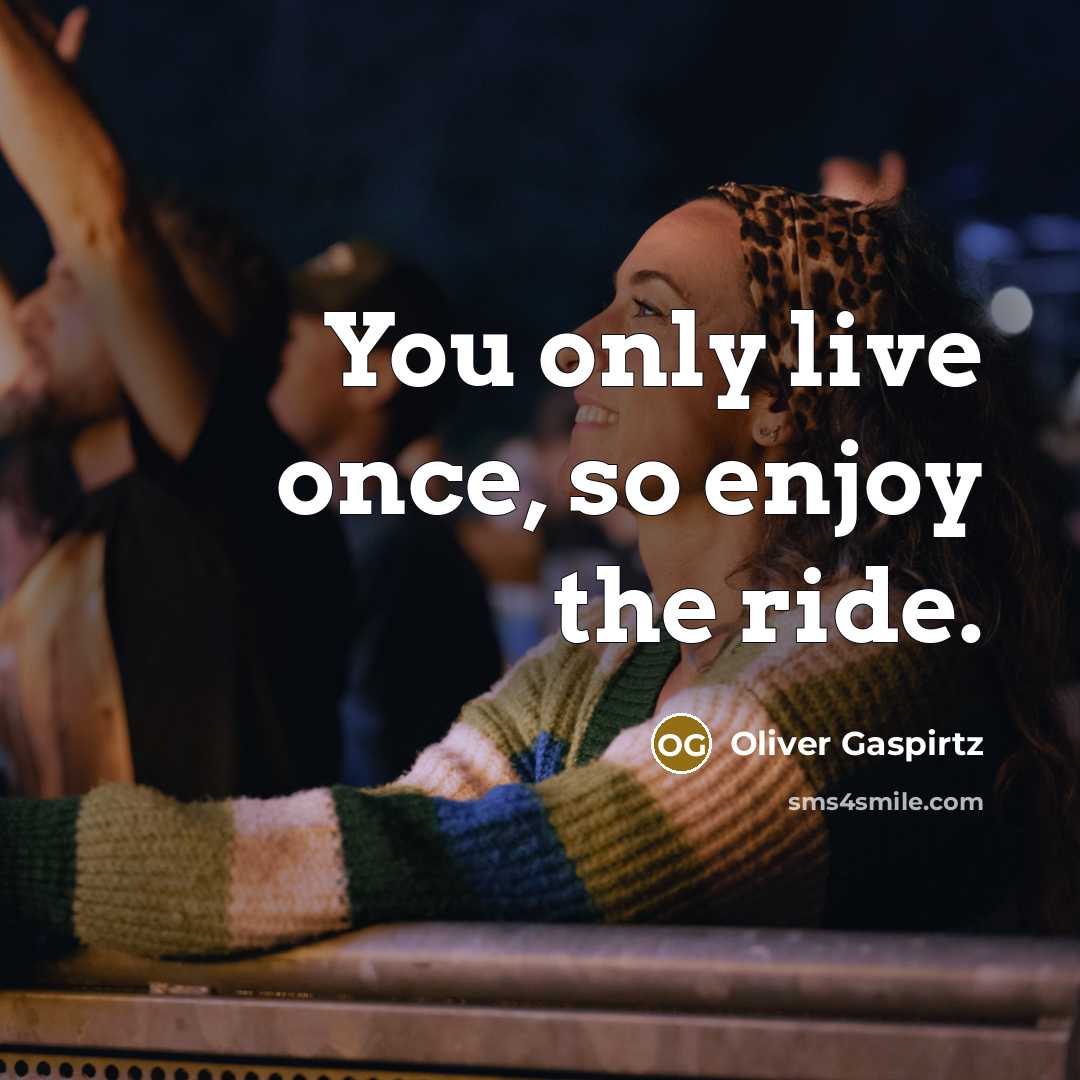 “You only live once, so enjoy the ride.…” quote by Oliver Gaspirtz