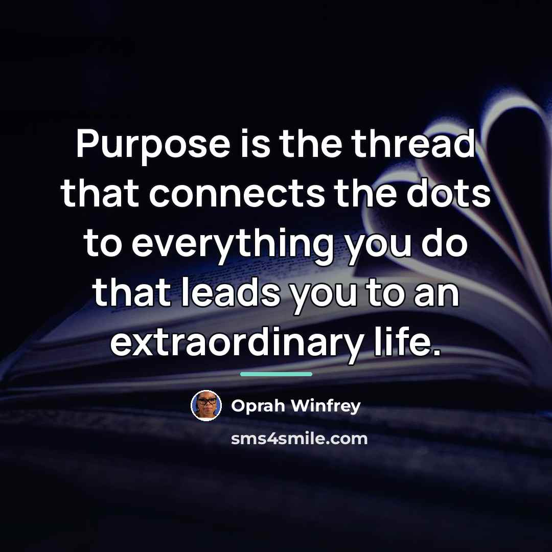 “Purpose is the thread that connects the dots to everything…” quote by Oprah Winfrey