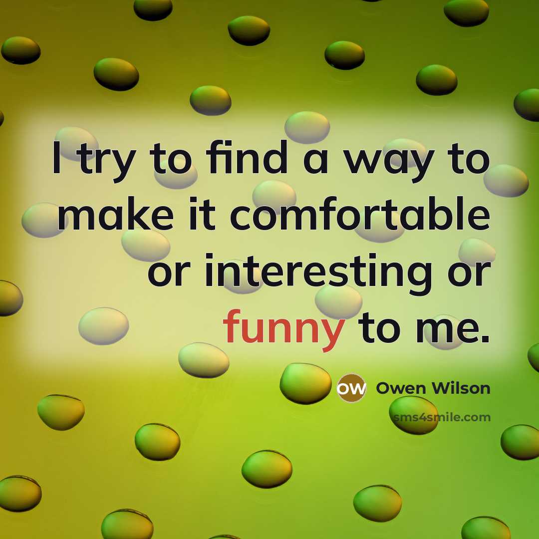 “I try to find a way to make it comfortable…” quote by Owen Wilson