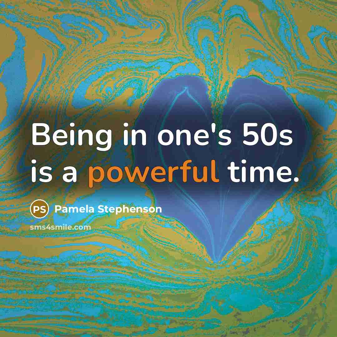 “Being in one's 50s is a powerful time.…” quote by Pamela Stephenson