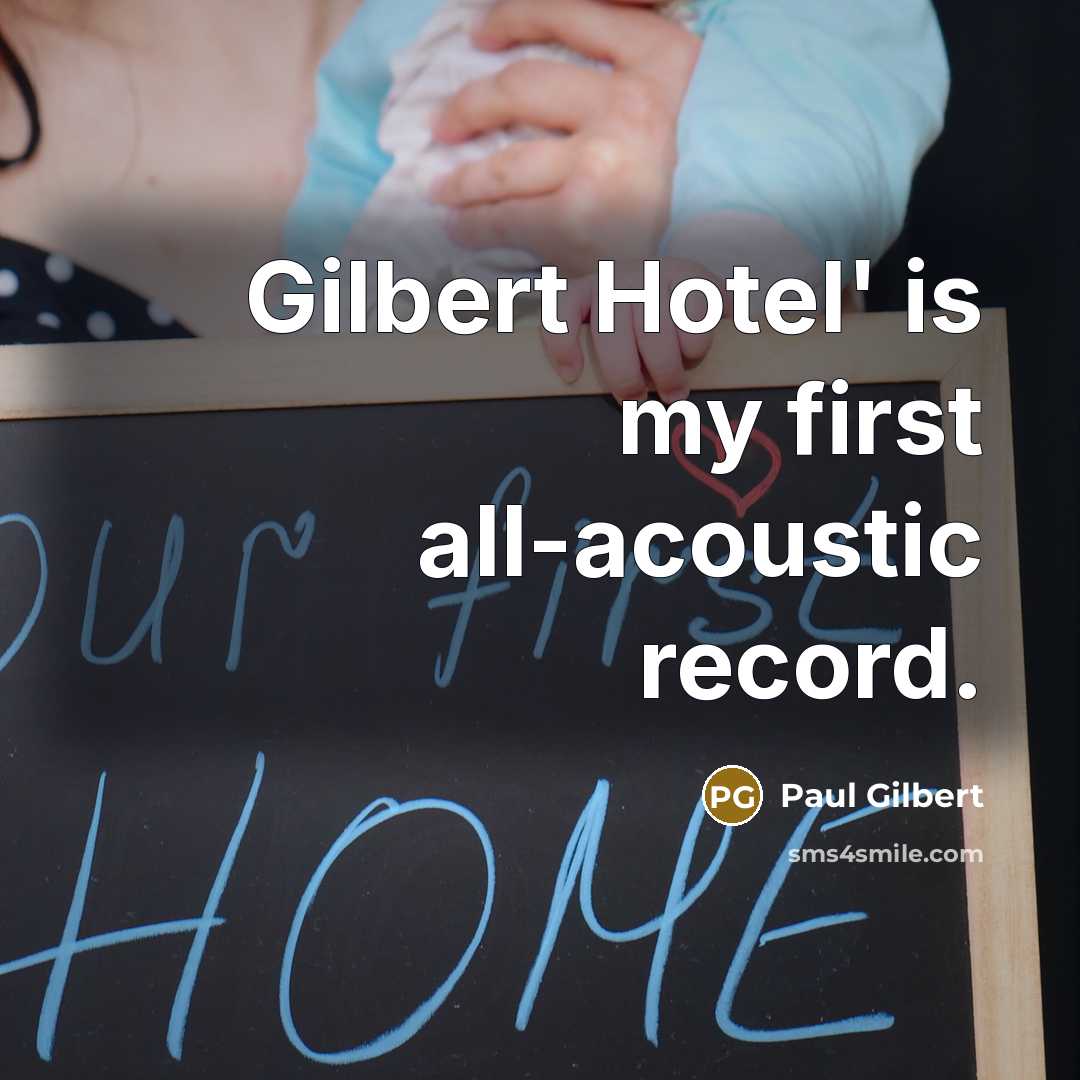 “Gilbert Hotel' is my first all-acoustic record.” quote by Paul Gilbert