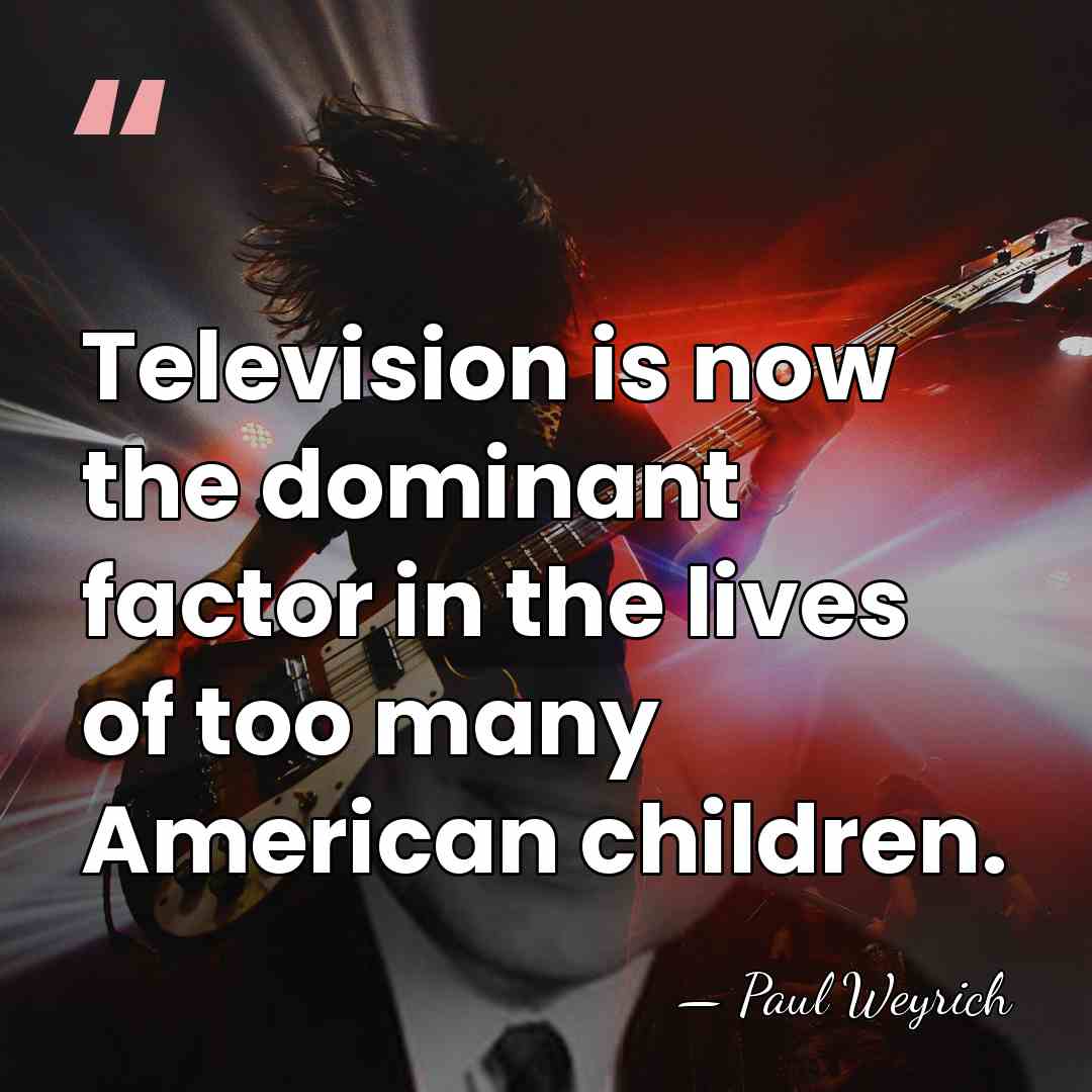 Television is now the dominant factor in the lives of too many&hellip; - Paul Weyrich