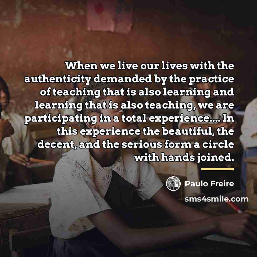 “When we live our lives with the authenticity demanded by…” quote by Paulo Freire