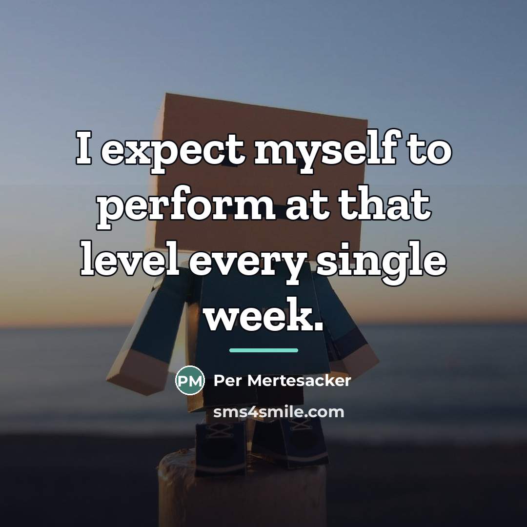 “I expect myself to perform at that level every single…” quote by Per Mertesacker