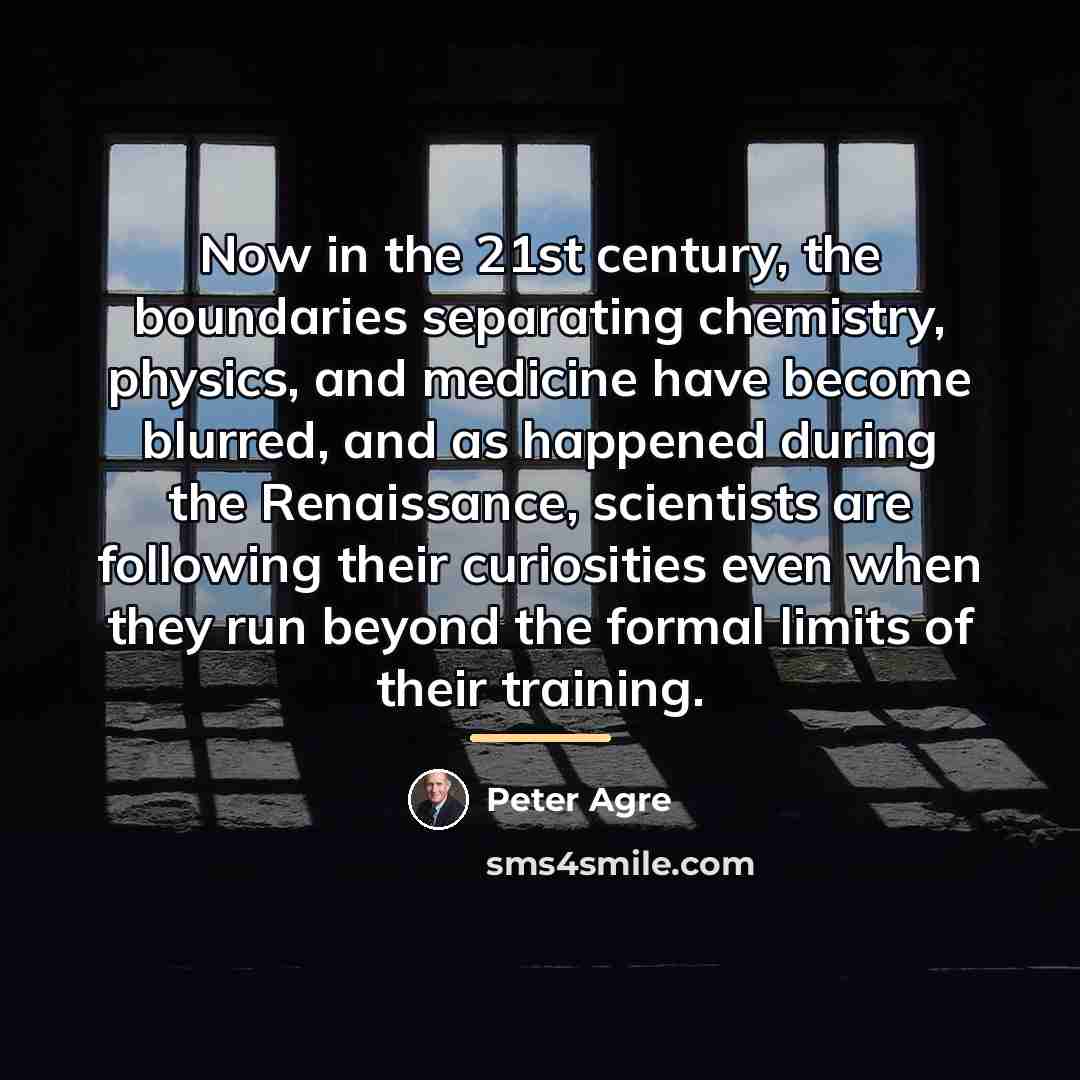 “Now in the 21st century, the boundaries separating chemistry, physics,…” quote by Peter Agre