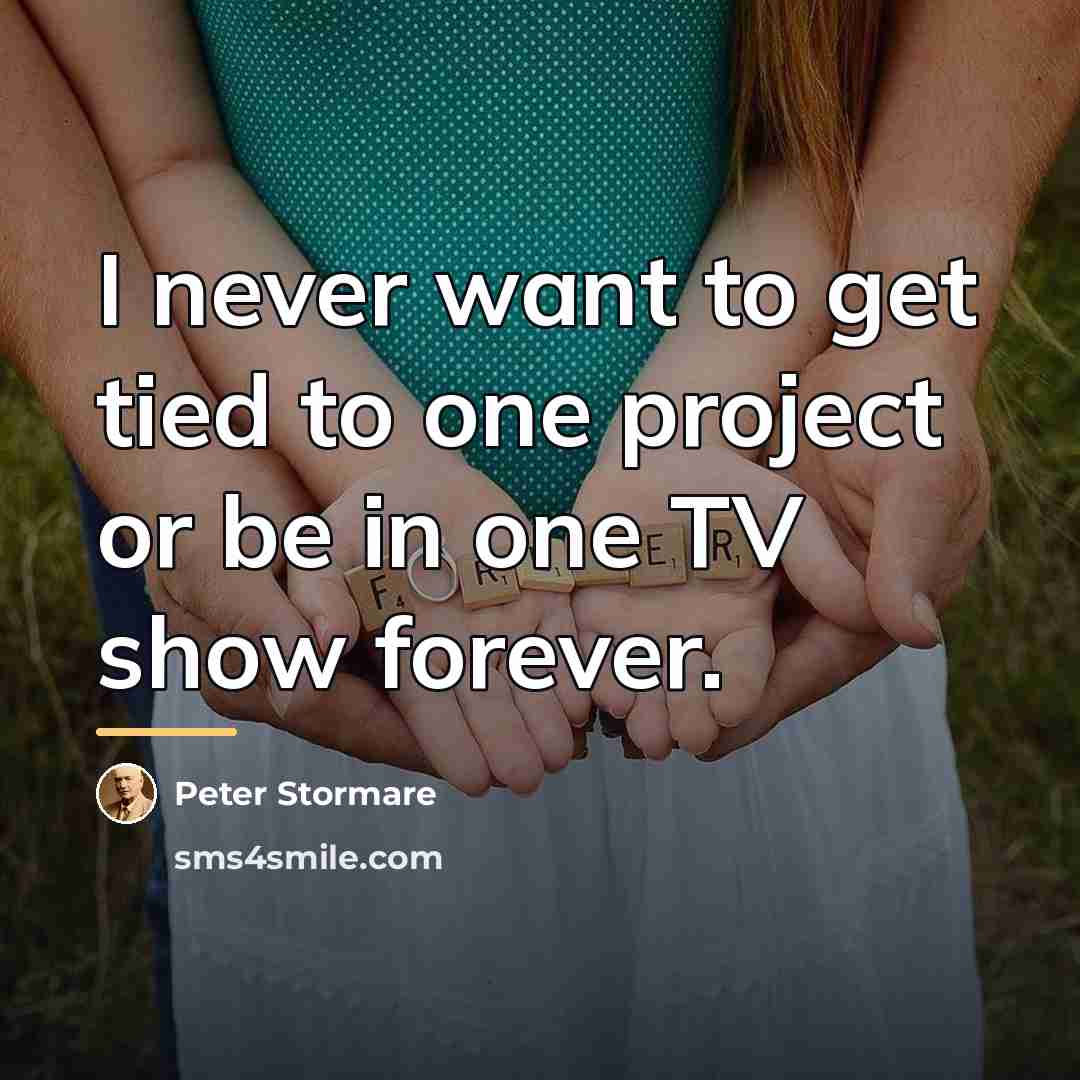 “I never want to get tied to one project or…” quote by Peter Stormare