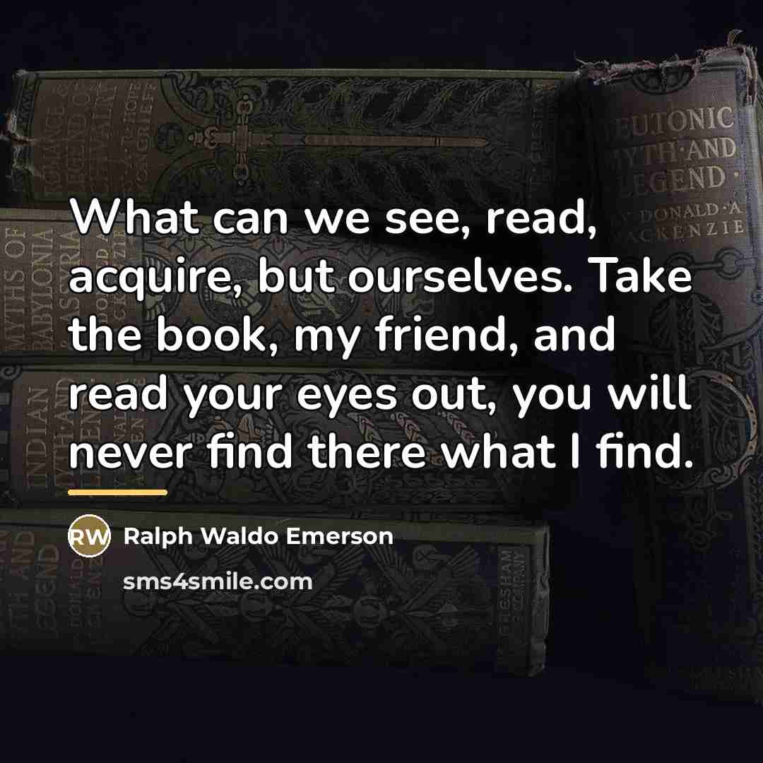 “What can we see, read, acquire, but ourselves. Take the…” quote by Ralph Waldo Emerson