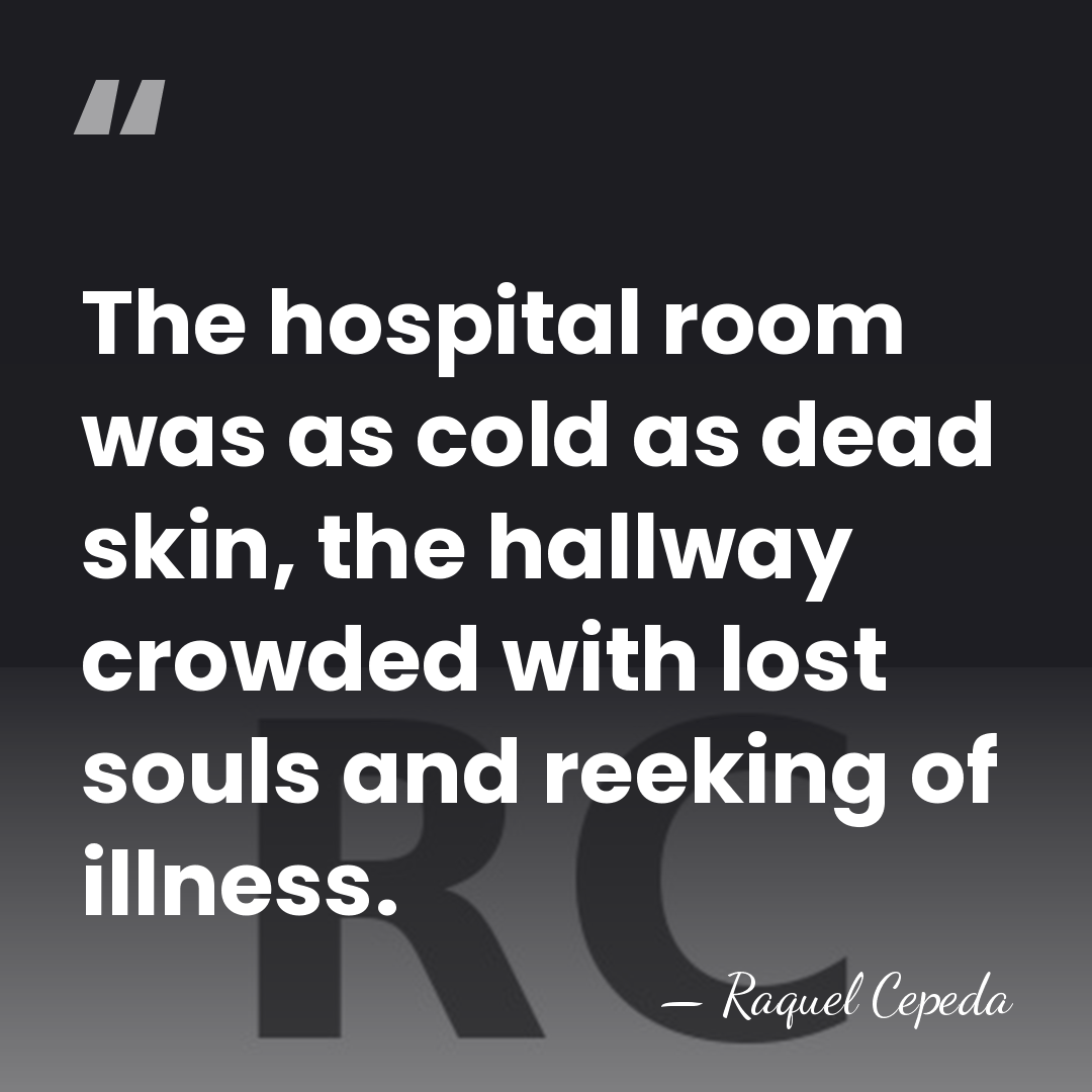 The hospital room was as cold as dead skin, the hallway crowded&hellip; - Raquel Cepeda
