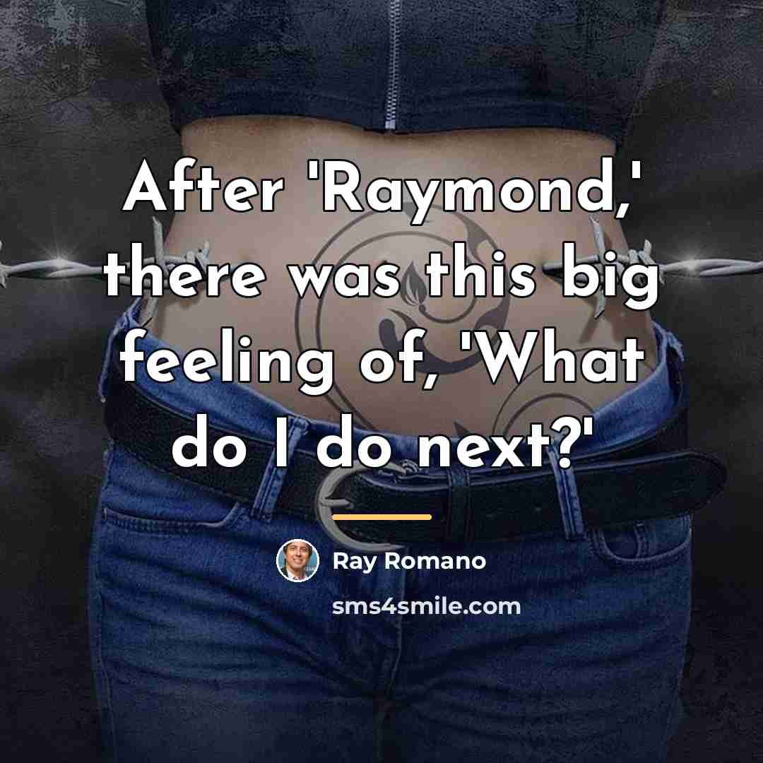 “After 'Raymond,' there was this big feeling of, 'What do…” quote by Ray Romano