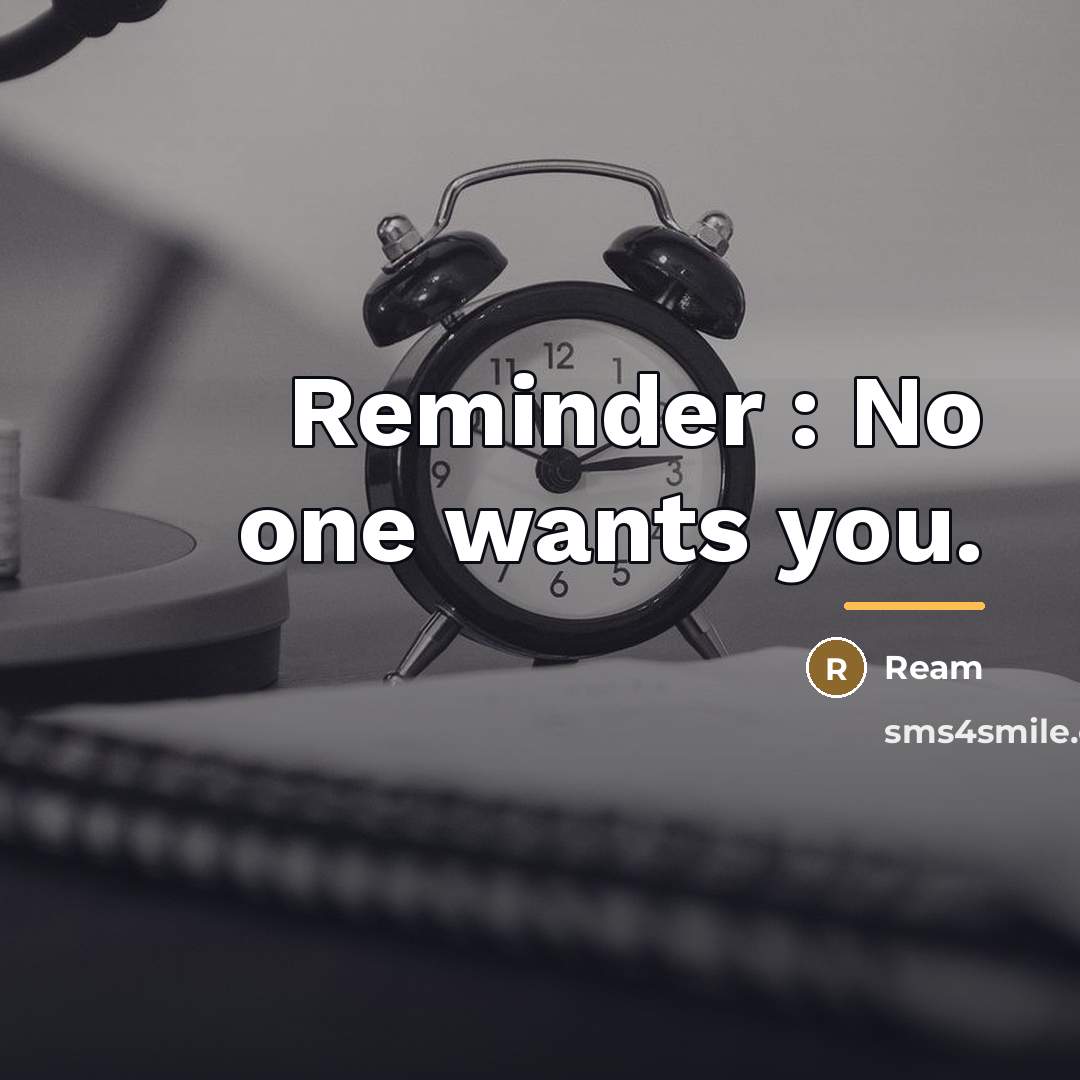 “Reminder : No one wants you.…” quote by Ream