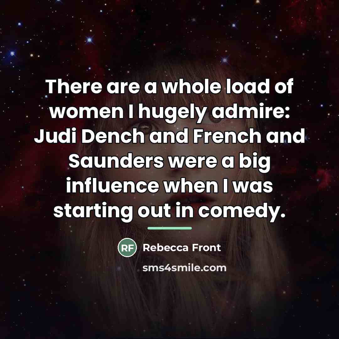 “There are a whole load of women I hugely admire:…” quote by Rebecca Front