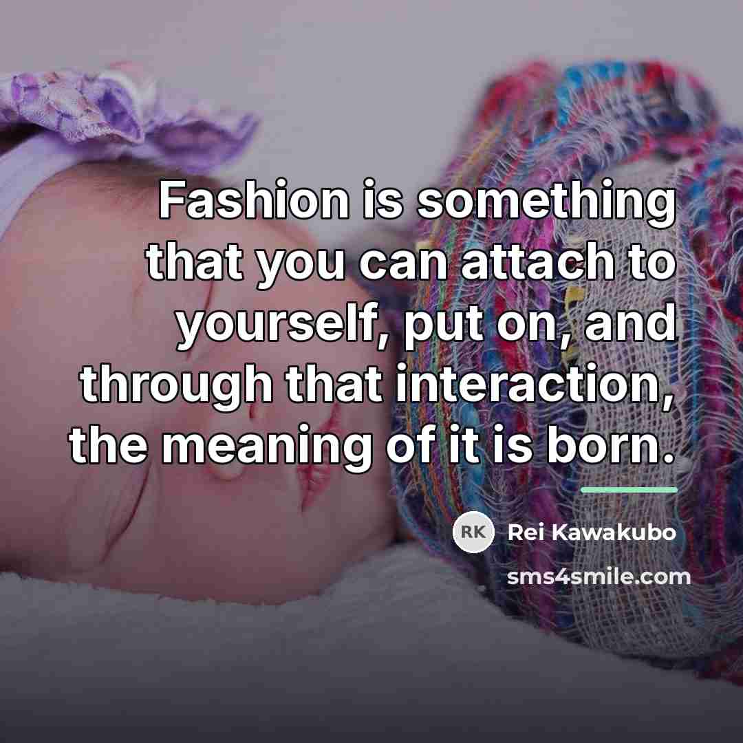 “Fashion is something that you can attach to yourself, put…” quote by Rei Kawakubo