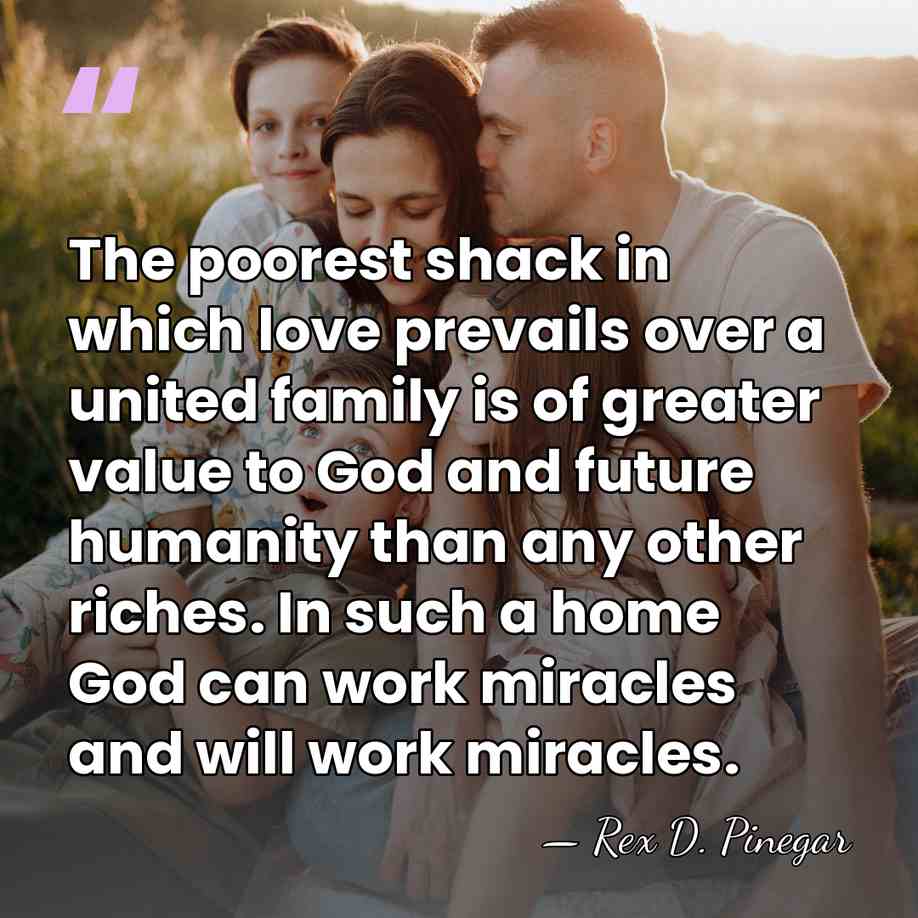 The poorest shack in which love prevails over a united family is&hellip; - Rex D. Pinegar