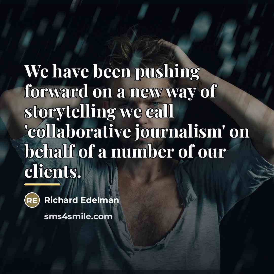 “We have been pushing forward on a new way of…” quote by Richard Edelman