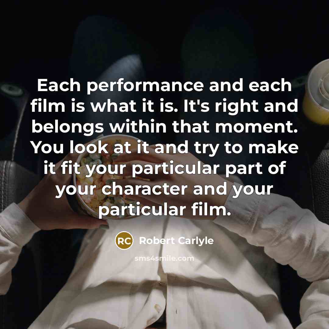 “Each performance and each film is what it is. It's…” quote by Robert Carlyle