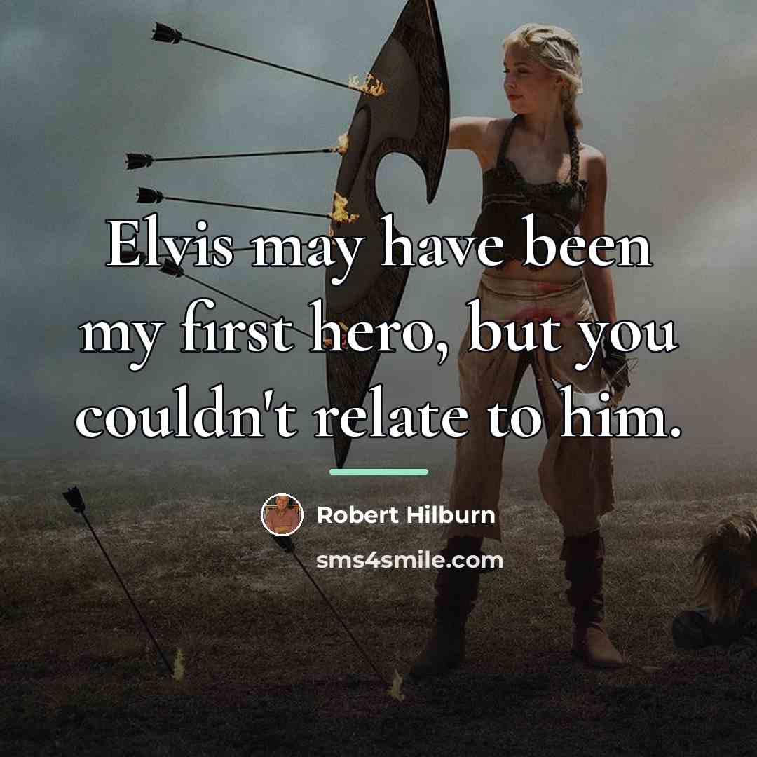 “Elvis may have been my first hero, but you couldn't…” quote by Robert Hilburn