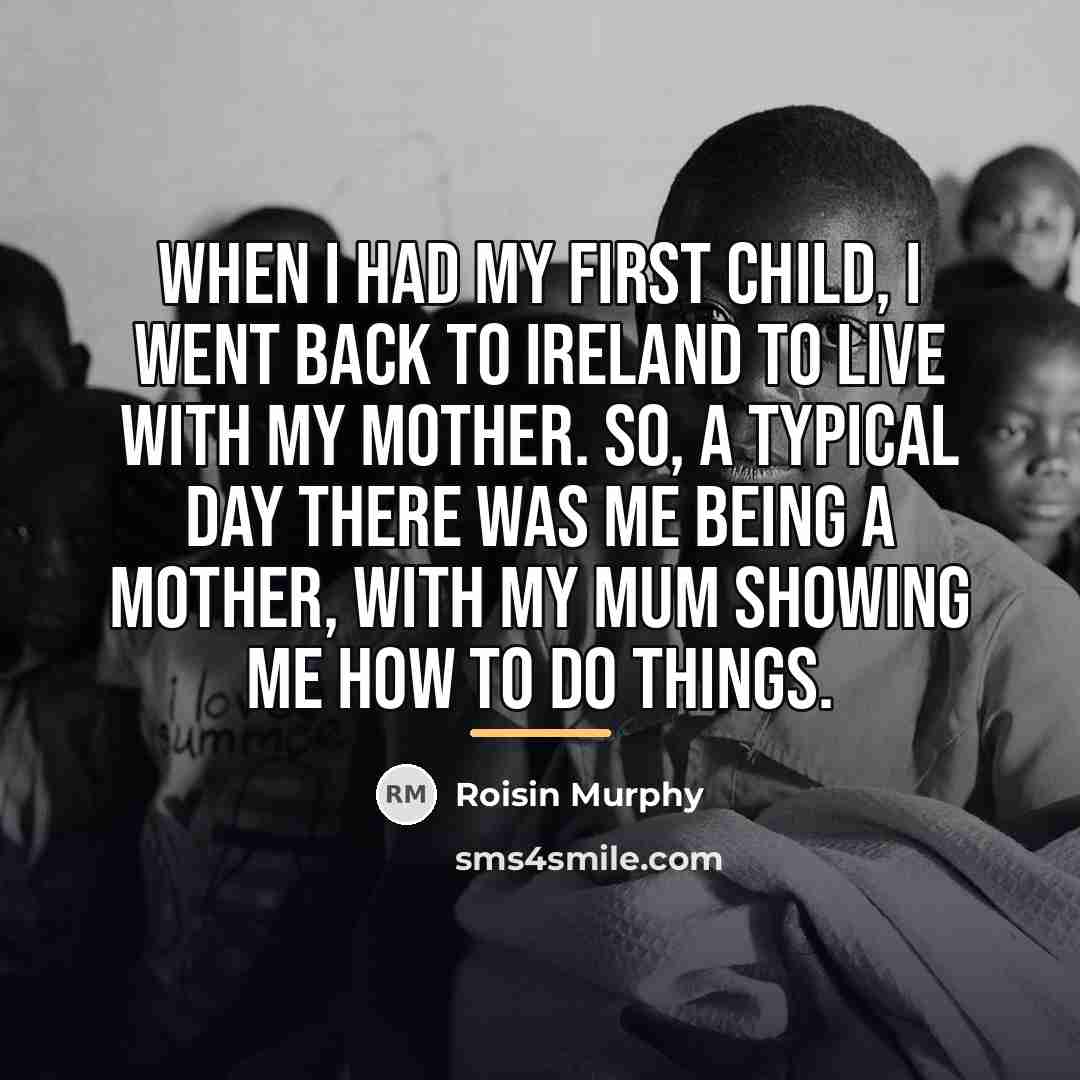“When I had my first child, I went back to…” quote by Roisin Murphy