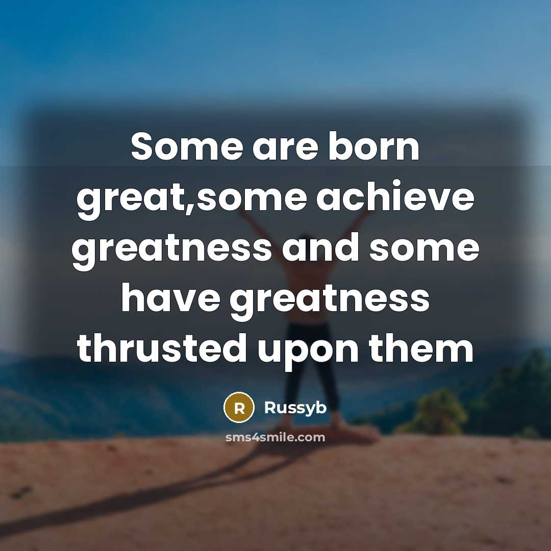 “Some are born great,some achieve greatness and some have greatness…” quote by Russyb
