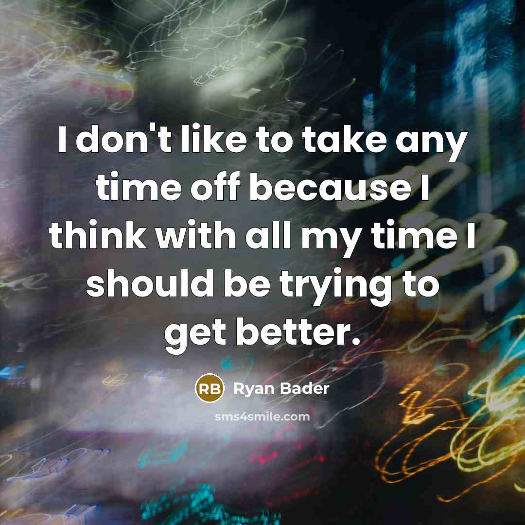 “I don't like to take any time off because I…” quote by Ryan Bader