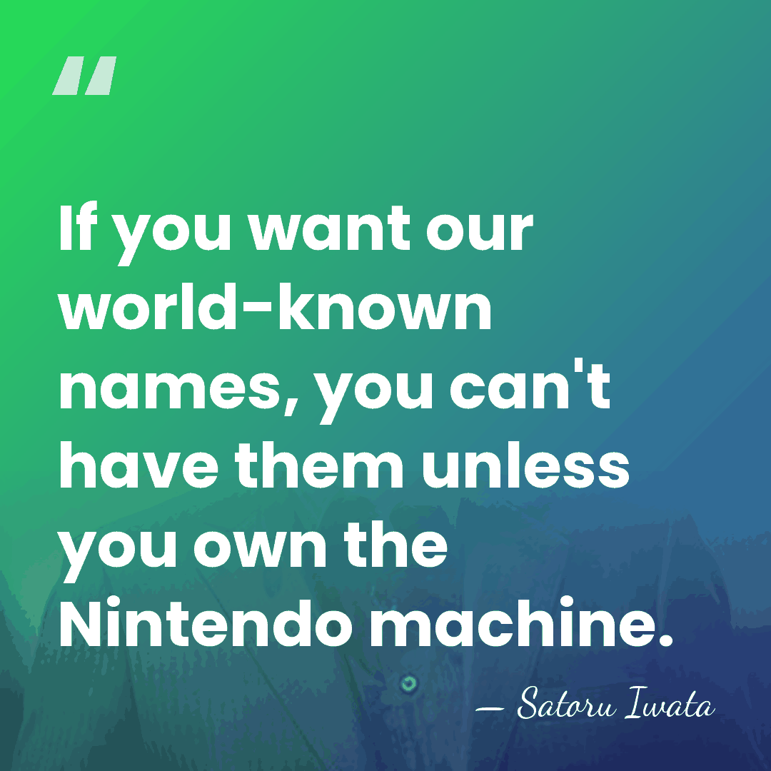 If you want our world-known names, you can't have them unless you&hellip; - Satoru Iwata