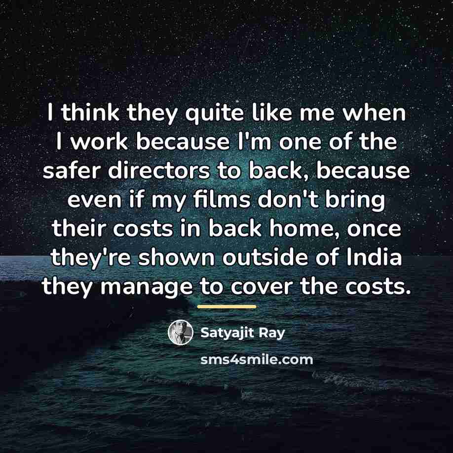 “I think they quite like me when I work because…” quote by Satyajit Ray
