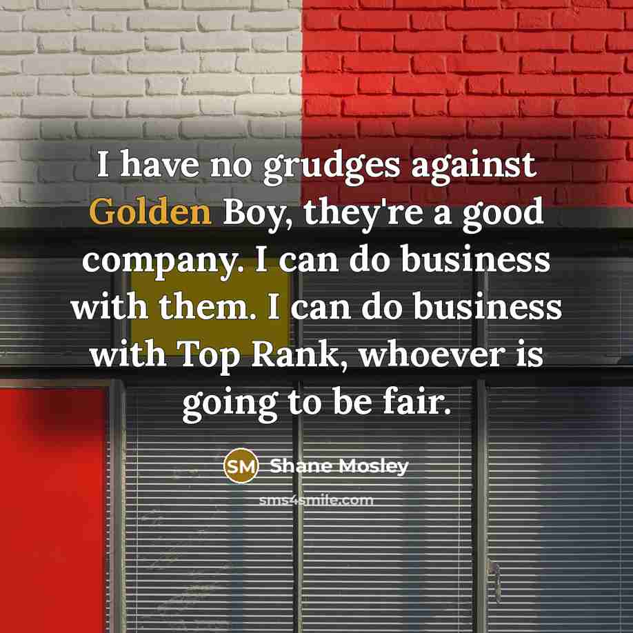 “I have no grudges against Golden Boy, they're a good…” quote by Shane Mosley